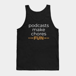 Podcasts Make Chores Fun Tank Top